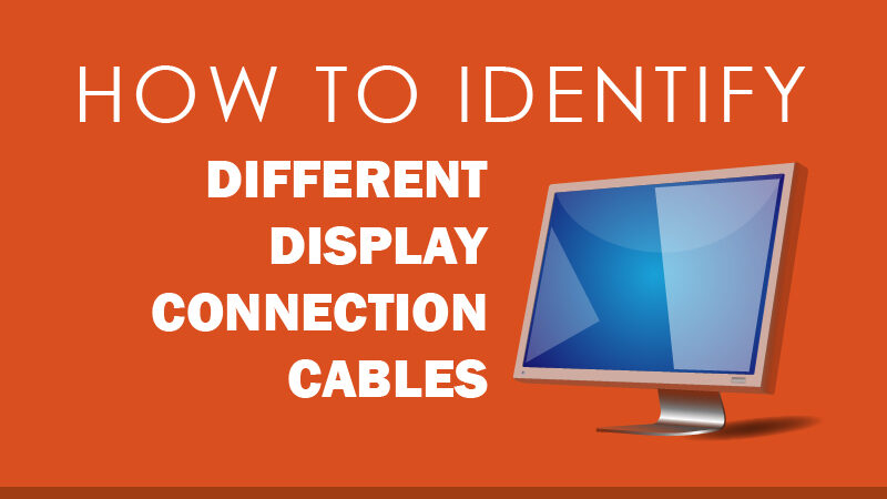 How to identify different display connection cables